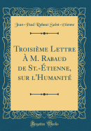 Troisi?me Lettre ? M. Rabaud de St.-?tienne, Sur l'Humanit? (Classic Reprint)