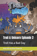 Troll & Unicorn Episode 2: Troll Has a Bad Day