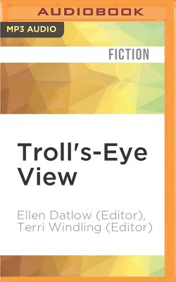 Troll's-Eye View: A Book of Villainous Tales - Datlow (Editor), Ellen, and Windling (Editor), Terri, and Cooper, Fleet (Read by)