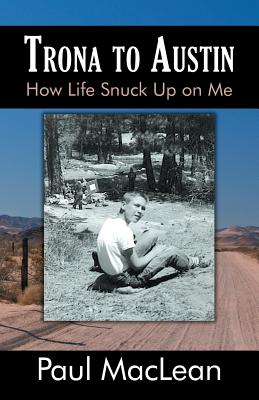 Trona to Austin: How Life Snuck Up on Me - MacLean, Paul