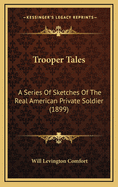 Trooper Tales: A Series of Sketches of the Real American Private Soldier (1899)