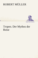 Tropen. Der Mythos Der Reise - M Ller, Robert, and Muller, Robert, Professor