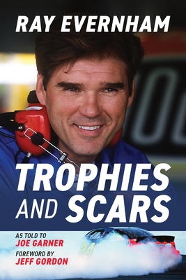 Trophies and Scars - Evernham, Ray, and Garner, Joe, and Gordon, Jeff (Foreword by)