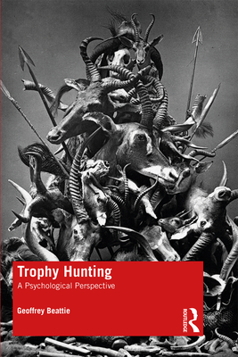 Trophy Hunting: A Psychological Perspective - Beattie, Geoffrey