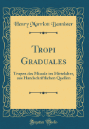 Tropi Graduales: Tropen Des Missale Im Mittelalter, Aus Handschriftlichen Quellen (Classic Reprint)