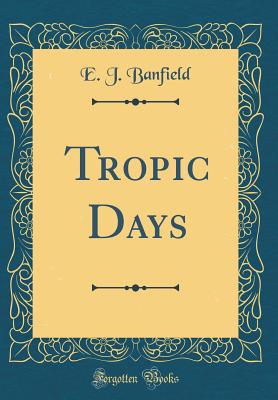 Tropic Days (Classic Reprint) - Banfield, E J