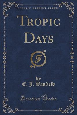 Tropic Days (Classic Reprint) - Banfield, E J