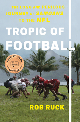 Tropic Of Football: The Long and Perilous Journey of Samoans to the NFL - Ruck, Rob