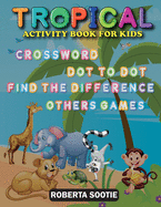 Tropical Activity Book for Kids: Crossword, Dot to Dot, Find the Difference, Other Games