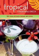 Tropical Cocktails Deck: 50 Sun-Kissed Drink Recipes