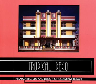 Tropical Deco: The Architecture and Design of Old Miami Beach - Cerwinske, Laura, and Kaminsky, David (Photographer)