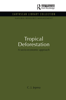 Tropical Deforestation: A socio-economic approach - Jepma, C. J.
