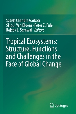 Tropical Ecosystems: Structure, Functions and Challenges in the Face of Global Change - Garkoti, Satish Chandra (Editor), and Van Bloem, Skip J (Editor), and Ful, Peter Z (Editor)
