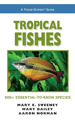 Tropical Fishes: 500+ Essential-To-Know Species - Sweeney, Mary E, and Bailey, Mary, and Norman, Aaron
