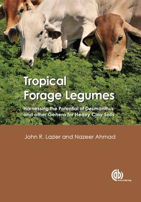 Tropical Forage Legumes: Harnessing the Potential of Desmanthus and Other Genera for Heavy Clay Soils - Lazier, John R., and Ahmad, Nazeer