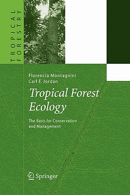 Tropical Forest Ecology: The Basis for Conservation and Management - Montagnini, Florencia, and Jordan, Carl F.