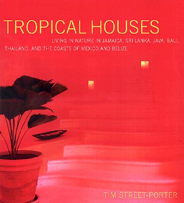 Tropical Houses: Living in Nature in Jamaica, Sri Lanka, Java, Bali, and the Coasts of Mexico and Belize - Street-Porter, Tim
