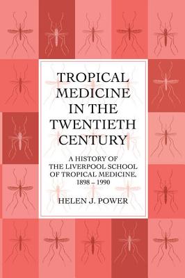 Tropical Medicine in the Twentieth Century: A History of The Liverpool School of Tropical Medicine 1898-1990 - Power, Helen J