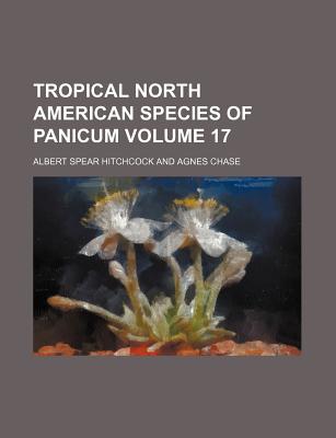 Tropical North American Species of Panicum Volume 17 - Hitchcock, Albert Spear