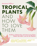 Tropical Plants and How to Love Them: Building a Relationship with Heat-Loving Plants When You Don't Live in the Tropics - Angel's Trumpets - Lemongrass - Elephant Ears - Red Bananas - Fiddle Leaf Figs - Gingers - Hibiscus - Canna Lilies and More!