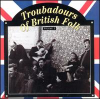 Troubadours of British Folk, Vol. 1: Unearthing the Tradition - Various Artists