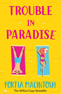 Trouble in Paradise: An absolutely hilarious enemies-to-lovers summer romantic comedy from MILLION-COPY bestseller Portia MacIntosh