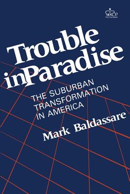 Trouble in Paradise: The Suburban Transformation in America - Baldassare, Mark