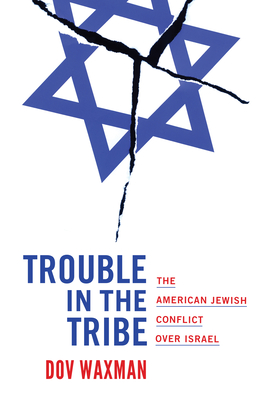 Trouble in the Tribe: The American Jewish Conflict Over Israel - Waxman, Dov
