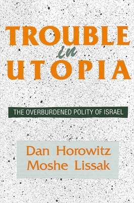 Trouble in Utopia: The Overburdened Polity of Israel - Horowitz, Dan, and Lissak, Moshe