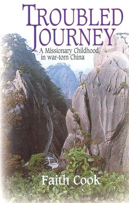 Troubled Journey: A Missionary Childhood in War-Torn China - Cook, Faith