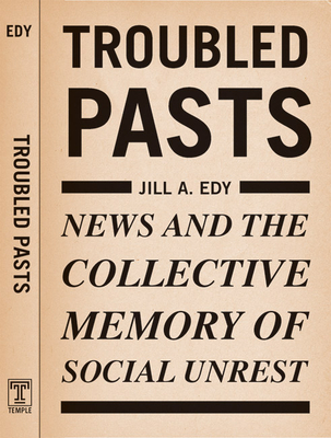 Troubled Pasts: News and the Collective Memory of Social Unrest - Edy, Jill