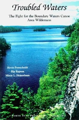 Troubled Waters: The Fight for the Boundary Waters Canoe Area Wilderness - Proescholdt, Kevin, and Rapson, Rip, and Rapson, Kevin