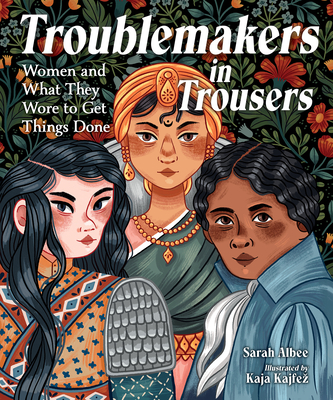 Troublemakers in Trousers: Women and What They Wore to Get Things Done - Albee, Sarah