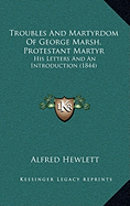 Troubles And Martyrdom Of George Marsh, Protestant Martyr: His Letters And An Introduction (1844)