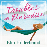 Troubles in Paradise: Book 3 in NYT-bestselling author Elin Hilderbrand's fabulous Paradise series