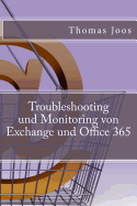 Troubleshooting und Monitoring von Exchange und Office 365: Best Practices, Anleitungen, Tools und SCOM 2012 R2