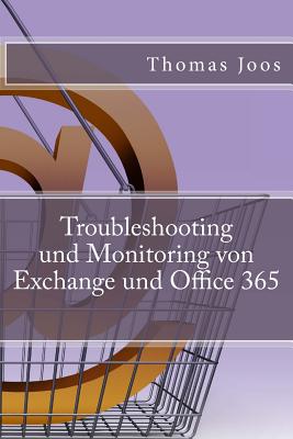 Troubleshooting und Monitoring von Exchange und Office 365: Best Practices, Anleitungen, Tools und SCOM 2012 R2 - Joos, Thomas