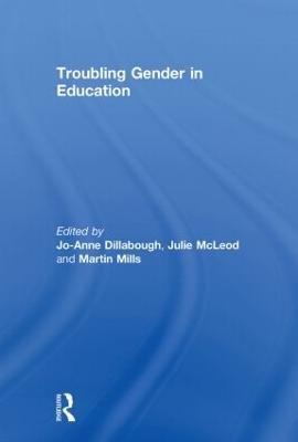 Troubling Gender in Education - Dillabough, Jo-Anne (Editor), and McLeod, Julie (Editor), and Mills, Martin (Editor)