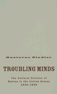 Troubling Minds: The Cultural Politics of Genius in the United States, 1840-1890