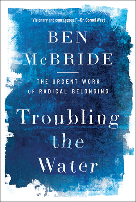 Troubling the Water: The Urgent Work of Radical Belonging - McBride, Ben