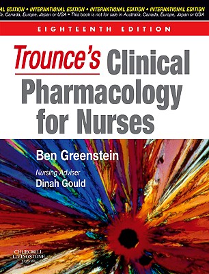 Trounce's Clinical Pharmacology for Nurses, International Edition - Greenstein, Ben, and Gould, Dinah, BSc, MPhil, PhD, RGN