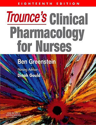 Trounce's Clinical Pharmacology for Nurses - Greenstein, Ben, PhD, Mrpharms, and Gould, Dinah, BSC, Mphil, PhD, RGN