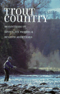 Trout Country: Reflections on Rivers, Fly Fishing & Related Addictions