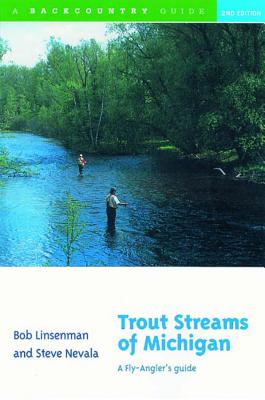 Trout Streams of Michigan: A Fly-Angler's Guide - Linsenman, Bob, and Nevala, Steve, and Schwiebert, Ernest (Foreword by)