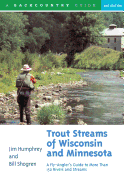 Trout Streams of Wisconsin and Minnesota: An Angler's Guide to More Than 120 Trout Rivers and Streams