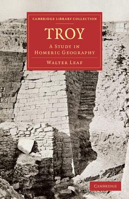 Troy: A Study in Homeric Geography - Leaf, Walter