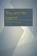 Troy and Her Legend.