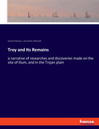 Troy and Its Remains: a narrative of researches and discoveries made on the site of Ilium, and in the Trojan plain