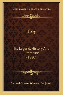 Troy: Its Legend, History and Literature (1880) - Benjamin, Samuel Greene Wheeler