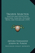 Trozos Selectos: Selected And Edited With Questions, Exercises, Outlines, Notes, And Vocabulary (1919) - Fernandez, Arturo, and Purdie, Joseph M